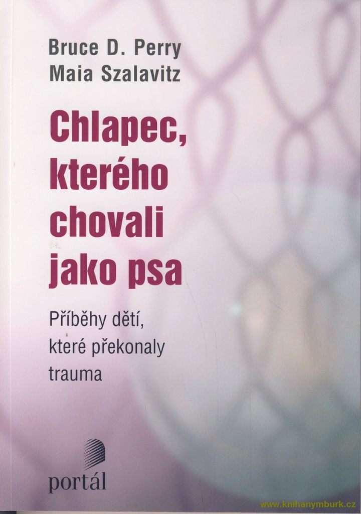ODBORNÁ LITERATURA: Chlapec, kterého chovali jako psa: Bruce D. Perry, Maia Szalavitz