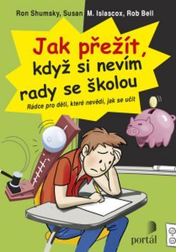 LITERATURA PRO DĚTI: Jak přežít, když si nevím rady se školou: Ron Shumsky, Susan Islascox, Rob Bell