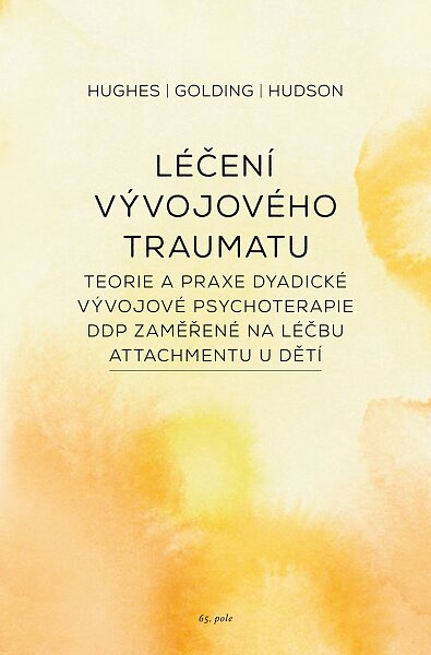 ODBORNÁ LITERATURA: Léčení vývojového traumatu: Daniel Hughes, Kim Golding, Julie Hudson